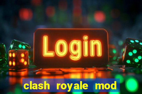 clash royale mod cartas modificadas